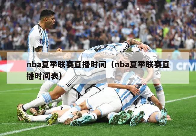 nba夏季联赛直播时间（nba夏季联赛直播时间表）