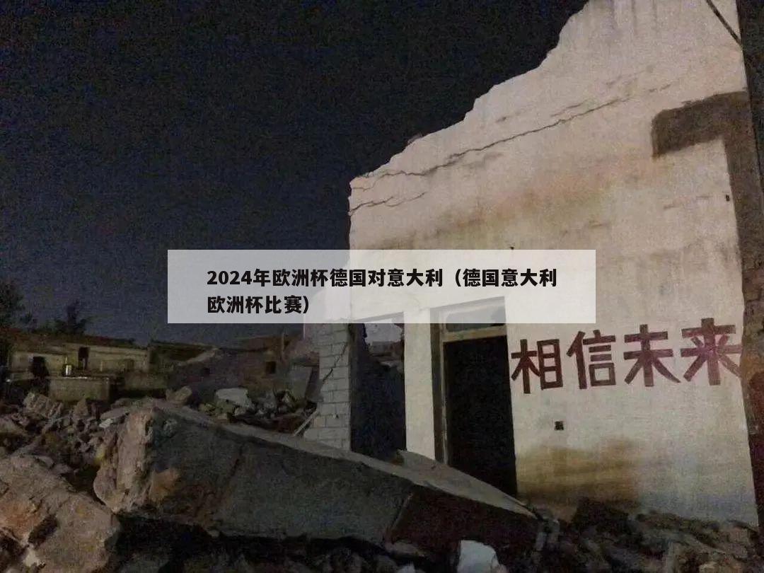 2024年欧洲杯德国对意大利（德国意大利欧洲杯比赛）