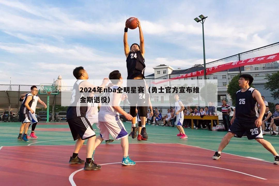 2024年nba全明星赛（勇士官方宣布维金斯退役）