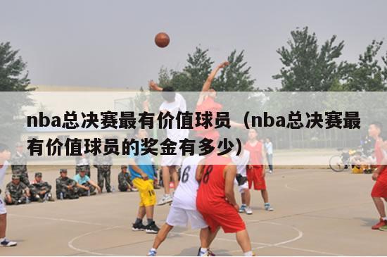 nba总决赛最有价值球员（nba总决赛最有价值球员的奖金有多少）