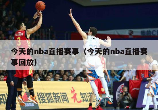 今天的nba直播赛事（今天的nba直播赛事回放）