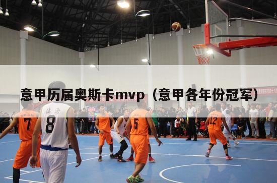 意甲历届奥斯卡mvp（意甲各年份冠军）