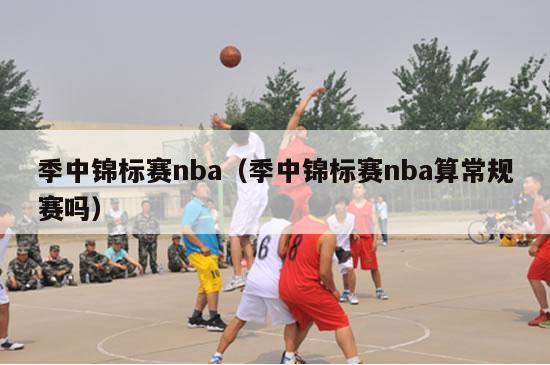 季中锦标赛nba（季中锦标赛nba算常规赛吗）