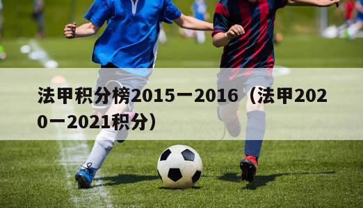 法甲积分榜2015一2016（法甲2020一2021积分）