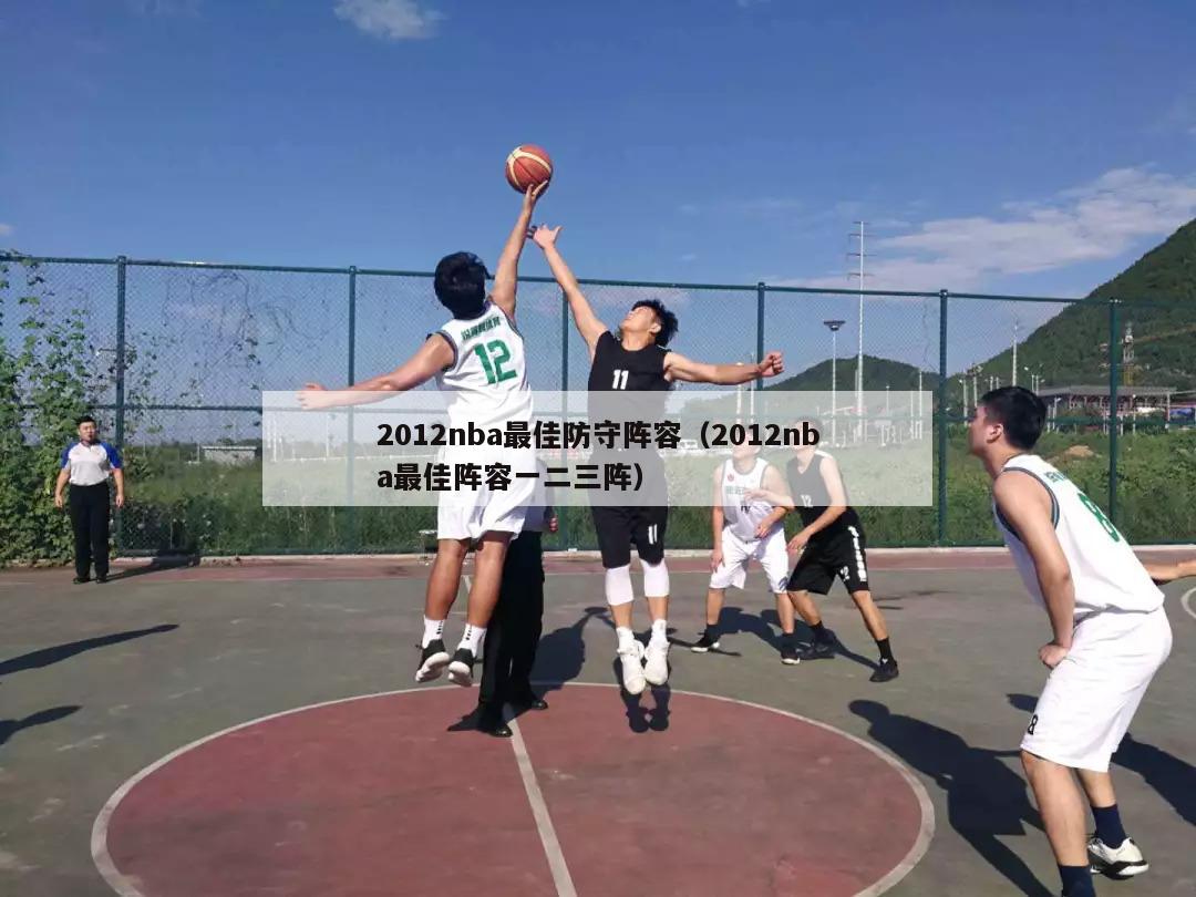 2012nba最佳防守阵容（2012nba最佳阵容一二三阵）