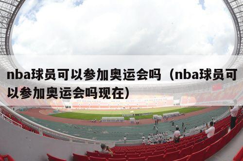 nba球员可以参加奥运会吗（nba球员可以参加奥运会吗现在）