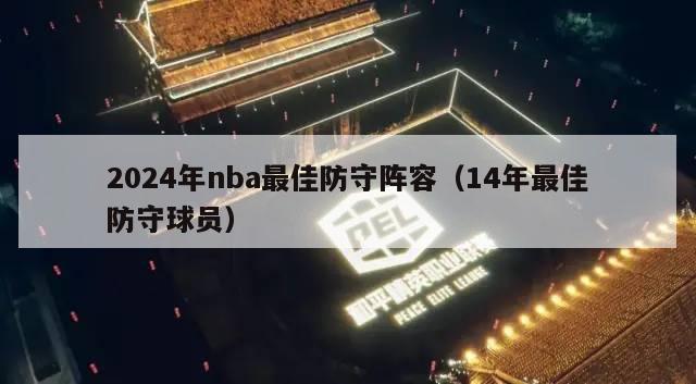 2024年nba最佳防守阵容（14年最佳防守球员）