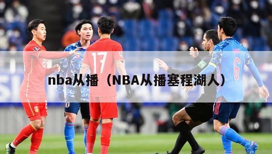 nba从播（NBA从播塞程湖人）